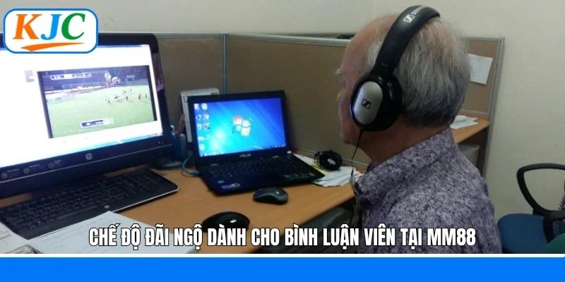 Chế độ đãi ngộ dành cho bình luận viên tại MM88