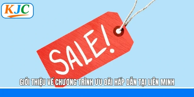 Giới thiệu về chương trình ưu đãi hấp dẫn tại liên minh