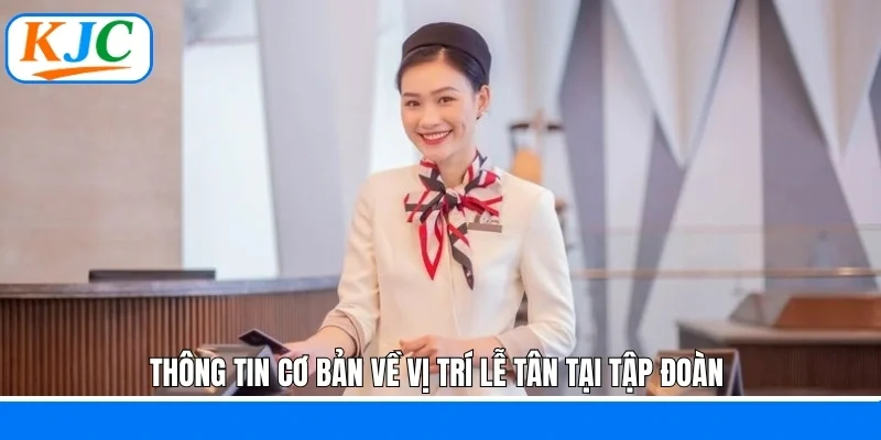 Thông tin cơ bản về vị trí lễ tân tại tập đoàn 