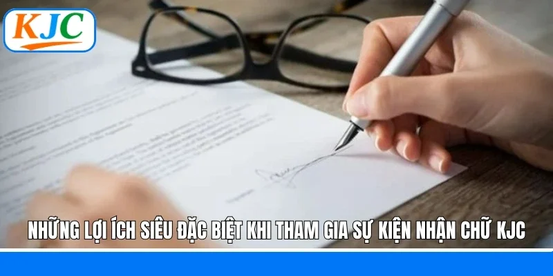 Những lợi ích siêu đặc biệt khi tham gia sự kiện nhận chữ KJC