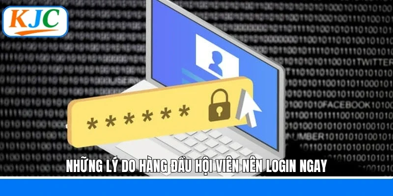 Những lý do hàng đầu hội viên nên login ngay
